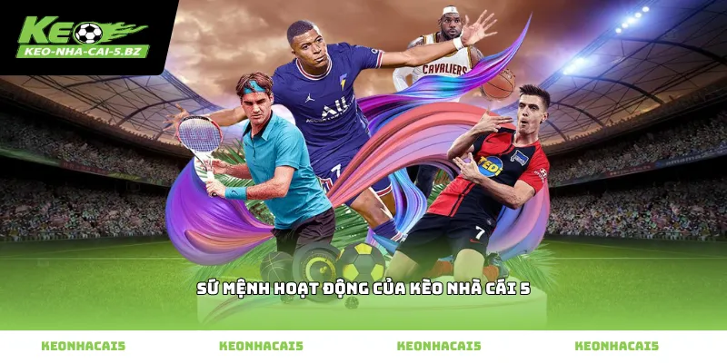 Sứ mệnh hoạt động của Kèo Nhà Cái 5